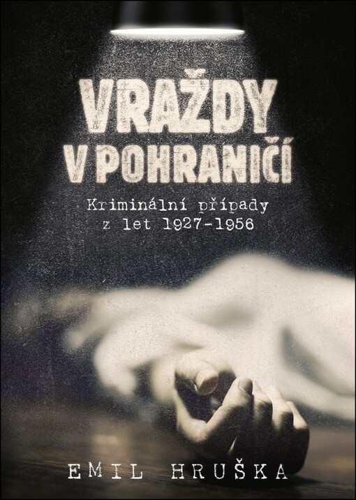 Vraždy v pohraničí : kriminální případy z let 1927-1956