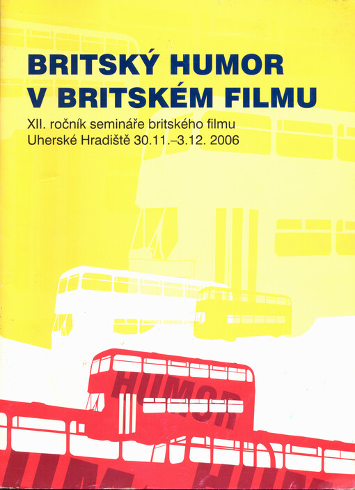 Britský humor v britském filmu : XII. ročník semináře britského filmu, Uherské Hradiště 30.11-3.12. 2006