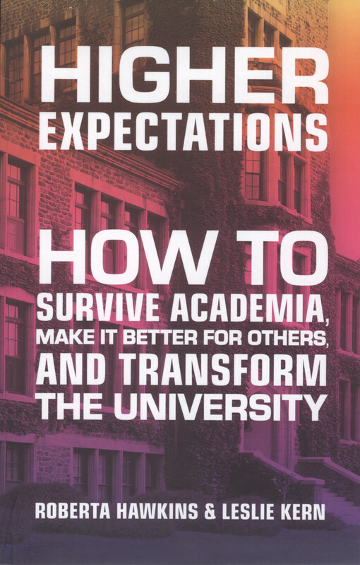 Higher expectations : how to survive academia, make it better for others, and transform the university