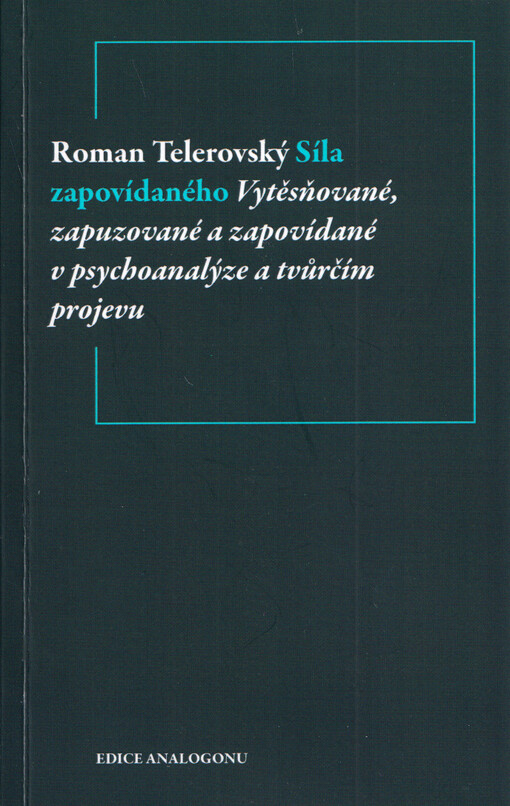 Síla zapovídaného : vytěsňované, zapuzované a zapovídané v psychoanalýze a tvůrčím projevu