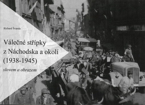Válečné střípky z Náchodska a okolí (1938-1945) : slovem a obrazem