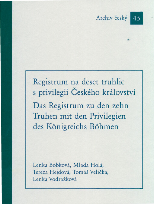 Registrum na deset truhlic s privilegii Českého království : soupis listin uložených v korunním archivu na Karlštejně z počátku 16. století = Das Registrum zu den zehn Truhen mit den Privilegien des Königreichs Böhmen : Inventar der im Kronarchiv auf der Burg Karlstein aufbewahrten Dokumente vom Anfang des 16. Jahrhunderts