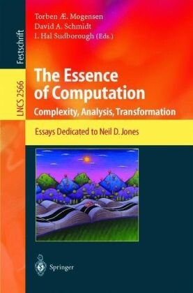 The Essence of Computation: Complexity, Analysis, Transformation. Essays Dedicated to Neil D. Jones (Lecture Notes in Computer Science)
