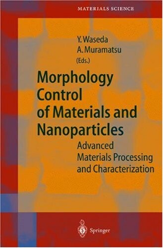 Morphology Control of Materials and Nanoparticles: Advanced Materials Processing and Characterization (Springer Series in Materials Science)