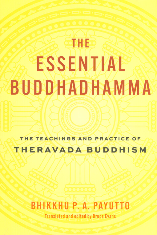 The essential Buddhadhamma : the teachings and practice of Theravada Buddhism