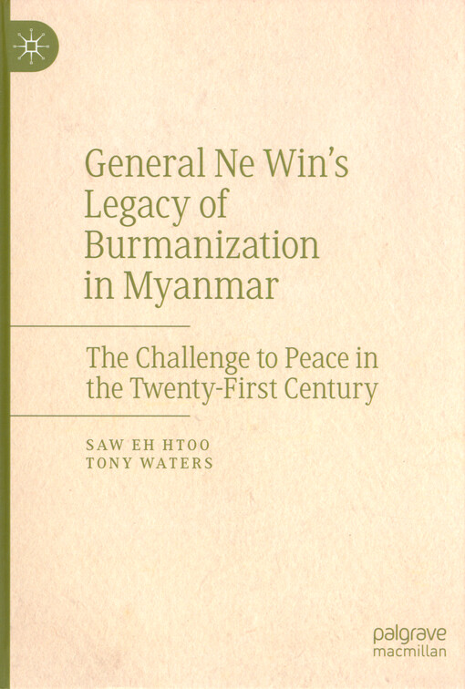 General Ne Win's legacy of burmanization in Myanmar : the challenge to peace in the twenty-first century