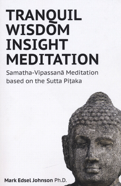 Tranquil wisdom insight meditation : Samatha-Vipassanā Meditation based on the Sutta Piṭaka