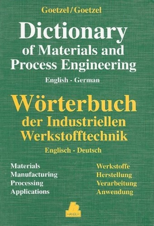 English-german dictionary of materials and process engineering :comprising metals-plastics-ceramics-composites-manufacturing-processing-applications = Englisch-deutsches Wörterbuch der industriellen Werkstofftechnik : einschließlich Metalle-Kunststoffe-Keramiken-Verbundwerkstoffe-Herstellung-Verarbeitung-Anwendung