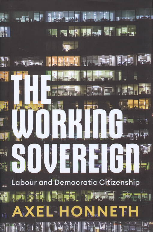 The working sovereign : labour and democratic citizenship : based on the Walter Benjamin lectures 2021 Centre for social critique, Berlin
