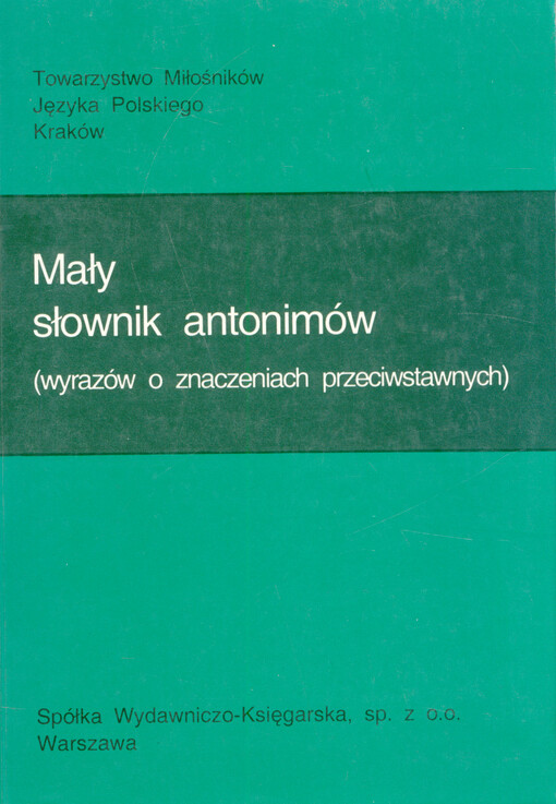 Mały słownik antonimów : (wyrazów o znaczeniach przeciwstawnych)