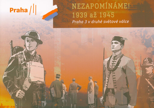 Nezapomínáme! : 1939 až 1945 : Praha 3 v druhé světové válce