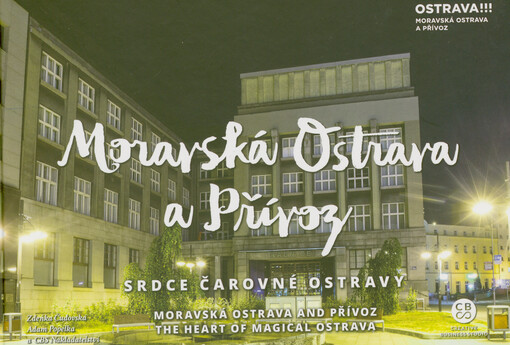 Moravská Ostrava a Přívoz : srdce čarovné Ostravy = Moravská Ostrava and Přívoz : the heart of magical Ostrava
