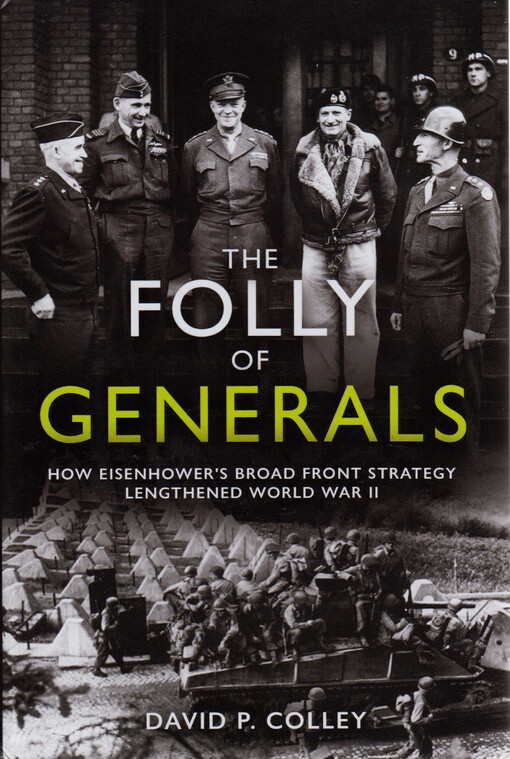 The folly of generals : how Eisenhower's broad front strategy lengthened World War II