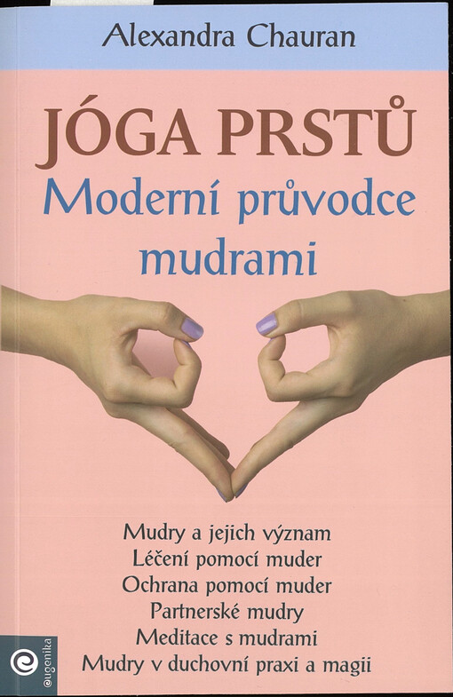 Jóga prstů : moderní průvodce mudrami : jak obnovit rovnováhu a podpořit zdraví vlastníma rukama