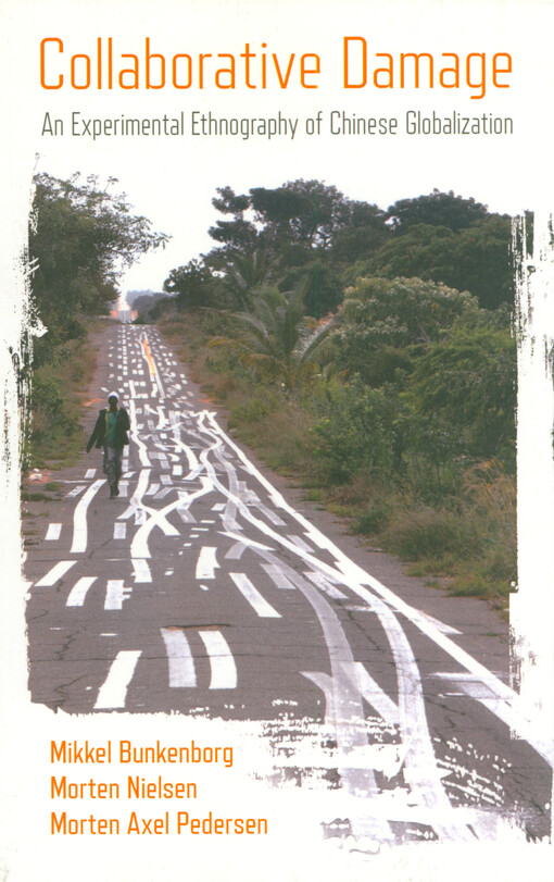 Collaborative damage : an experimental ethnography of Chinese globalization Mikkel Bunkenborg, Morten Nielsen, Morten Axel Pedersen