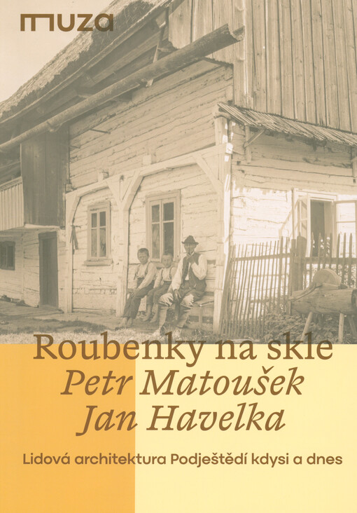 Roubenky na skle : lidová architektura Podještědí kdysi a dnes : Petr Matoušek - Jan Havelka
