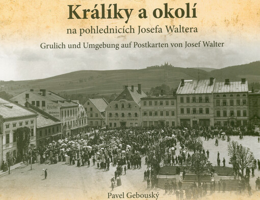 Králíky a okolí na pohlednicích Josefa Waltera = Grulich und Umgebung auf Postkarten von Josef Walter