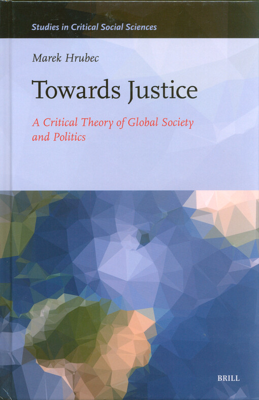 Towards justice : a critical theory of global society and politics