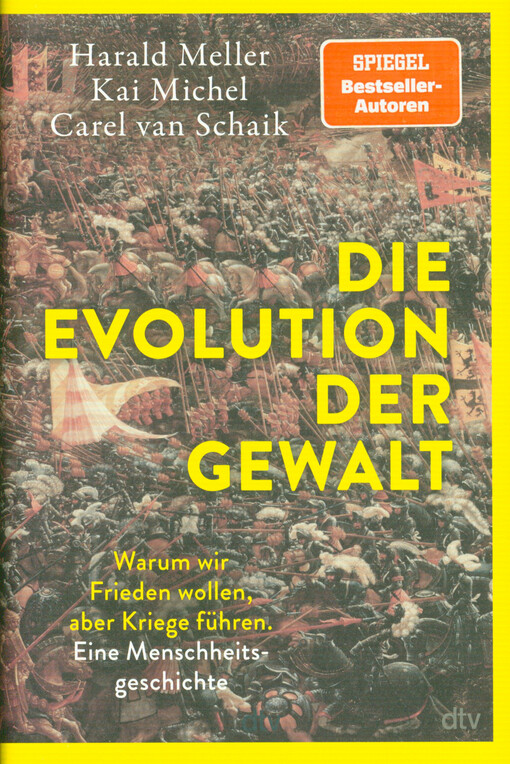 Die Evolution der Gewalt : warum wir Frieden wollen, aber Kriege führen : eine Menschheitsgeschichte
