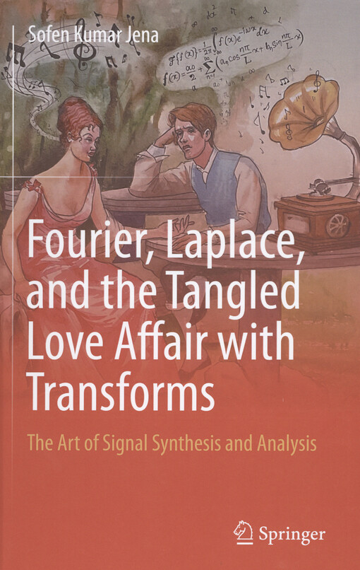 Fourier, Laplace, and the tangled love affair with transforms : the art of signal synthesis and analysis