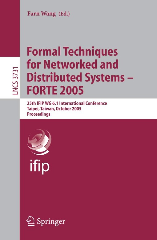 Formal techniques for networked and distributed systems - FORTE 2005 :25th IFIP WG 6.1 international conference, Taipei, Taiwan, October 2-5, 2005 : proceedings