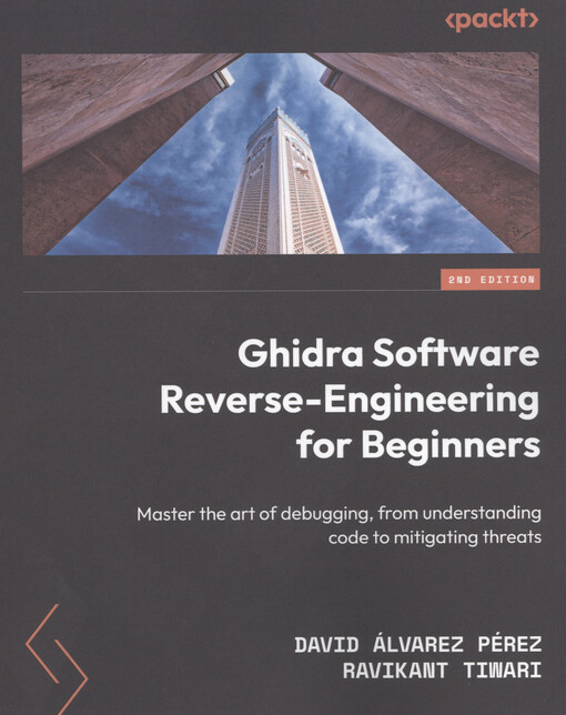 Ghidra software reverse-engineering for beginners : master the art of debugging, from understanding code to mitigating threats