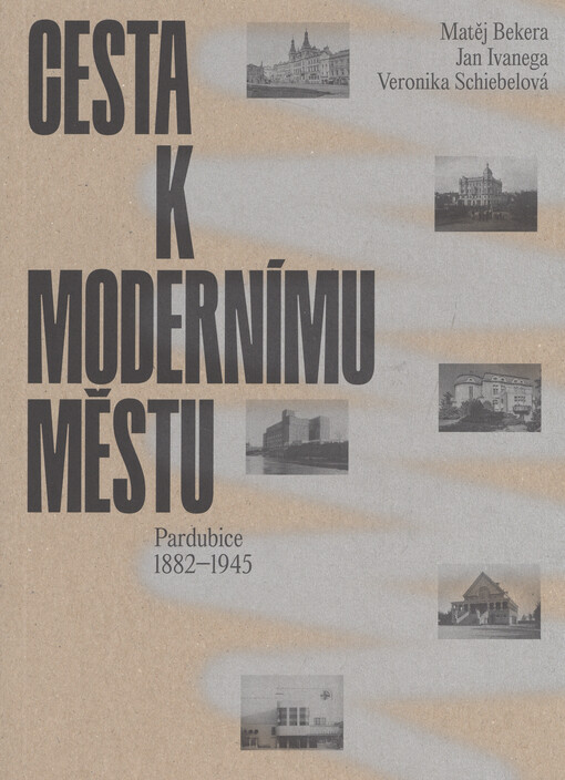 Cesta k modernímu městu : Pardubice 1882-1945