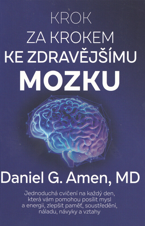 Krok za krokem ke zdravějšímu mozku jednoduchá cvičení na každý den, která vám pomohou posílit mysl a energii, zlepšit paměť, soustředění, náladu, návyky a vztahy