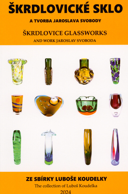Škrdlovické sklo a tvorba Jaroslava Svobody = Škrdlovice glassworks and work Jaroslav Svoboda