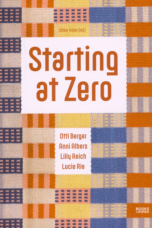Starting at Zero : Otti Berger, Anni Albers, Lilly Reich, Lucie Rie