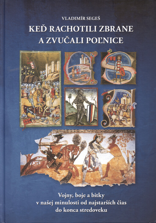 Keď rachotili zbrane a zvučali poľnice : vojny, boje a bitky v našej minulosti od najstarších čias do konca stredoveku
