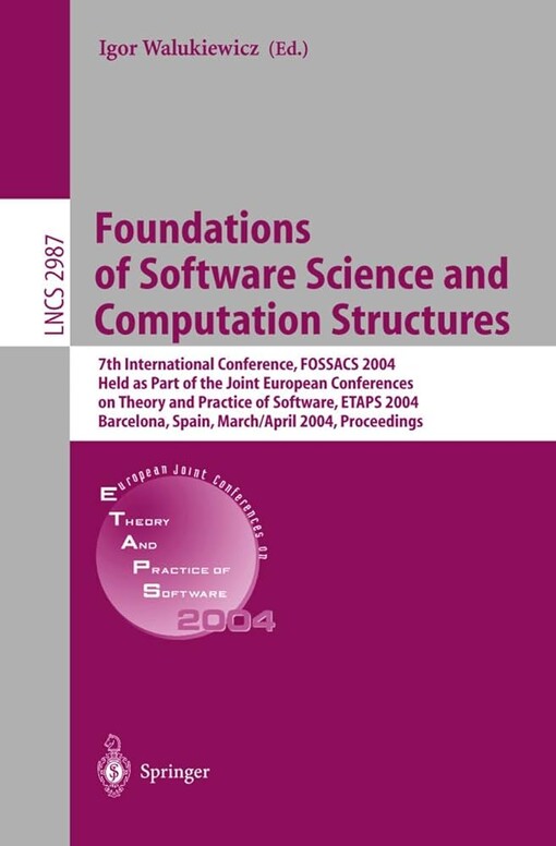 Foundations of software science and computation structures :7th international conference, FOSSACS 2004, held as part of the Joint European Conferences on Theory and Practice of Software, ETAPS 2004, Barcelona, Spain, March 29-April 2, 2004 : proceedings