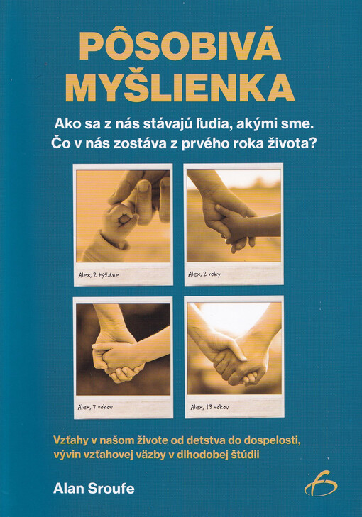 Pôsobivá myšlienka : Ako sa z nás stávajú ľudia, akými sme. : Čo v nás zostáva z prvého roka života? : vzťahy v našom živote od detstva do dospelosti, vývin vzťanovej väzby v dlhodobej štúdii