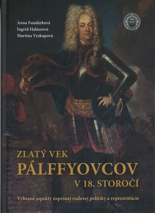 Zlatý vek Pálffyovcov v 18. storočí : vybrané aspekty úspešnej rodovej politiky a reprezentácie