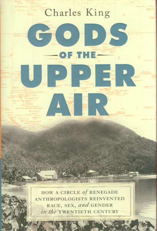 Gods of the upper air : how a circle of renegade anthropologists reinvented race, sex, and gender in the twentieth century