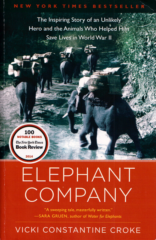 Elephant company : the inspiring story of an unlikely hero and the animals who helped him save lives in World War II