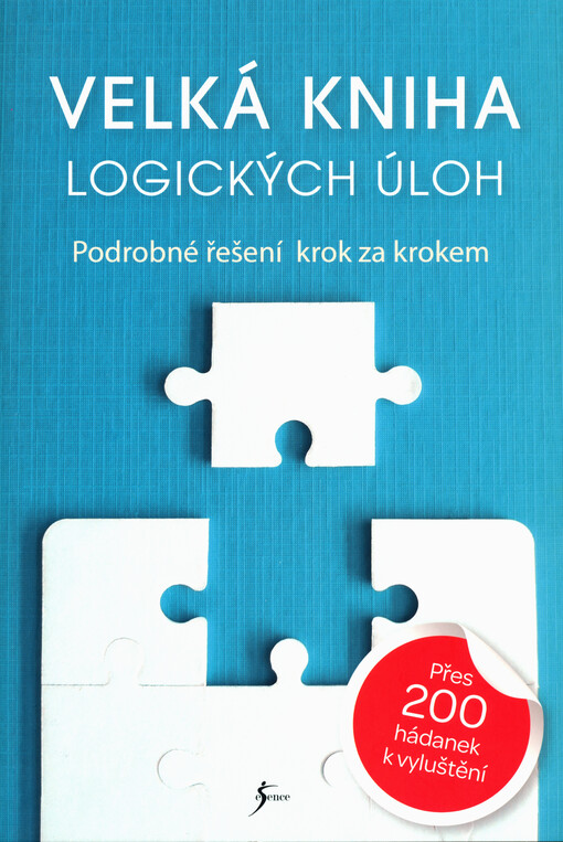 Velká kniha logických úloh : podrobné řešení krok za krokem : přes 200 hádanek k vyluštění