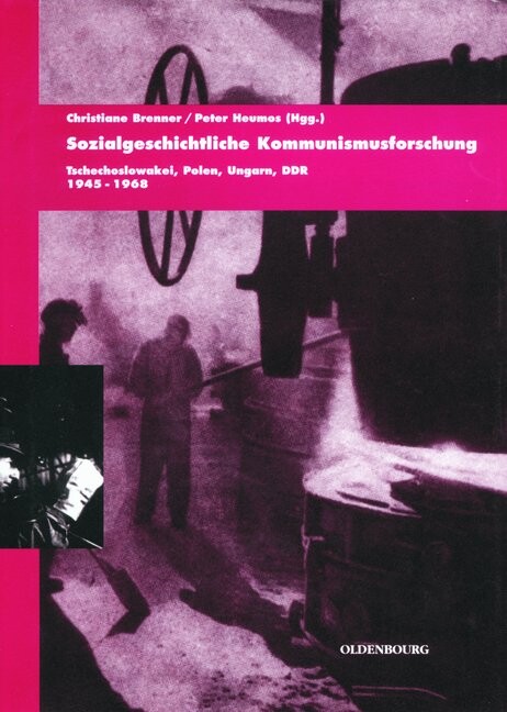 Sozialgeschichtliche Kommunismusforschung :Tschechoslowakei, Polen, Ungarn und DDR 1948-1968 : Vorträge der Tagung des Collegium Carolinum in Bad Wiessee vom 22. bis 24. November 2002
