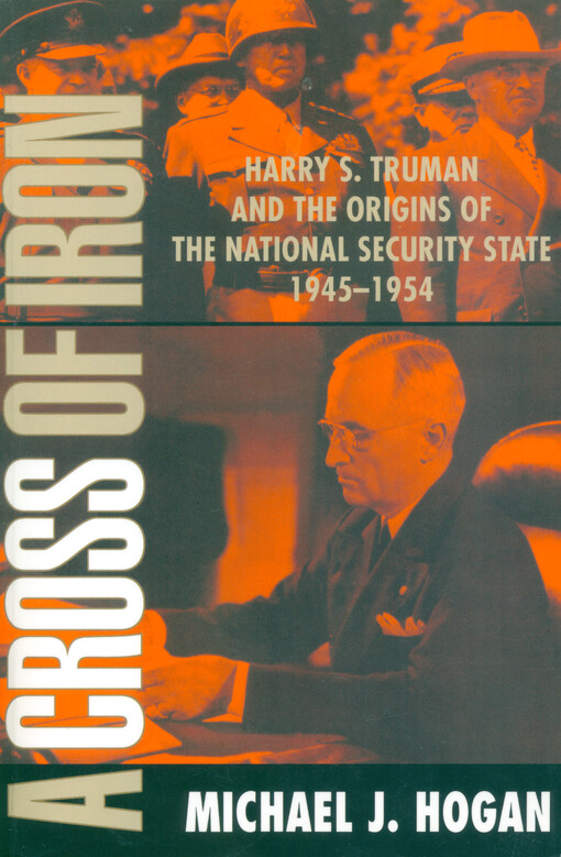 A cross of iron : Harry S. Truman and the origins of the national security state, 1945-1954