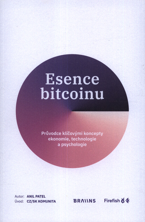 Esence bitcoinu : průvodce klíčovými koncepty ekonomie, technologie a psychologie