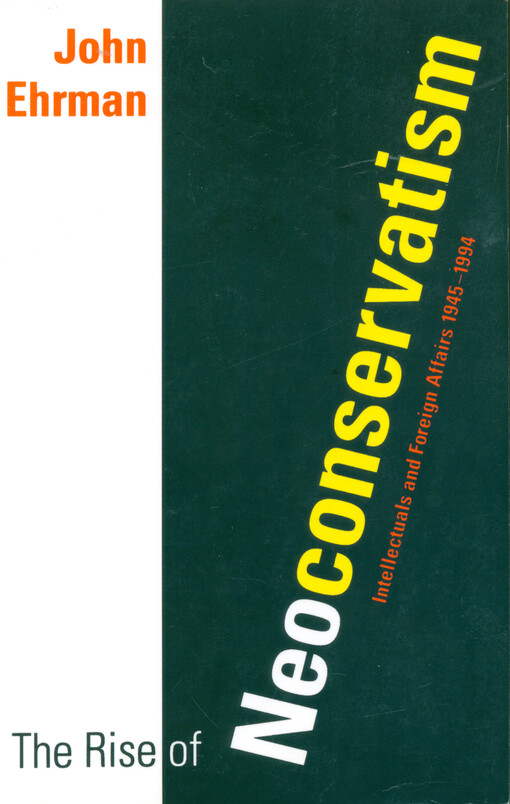 The rise of neoconservatism : intellectuals and foreign affairs 1945-1994