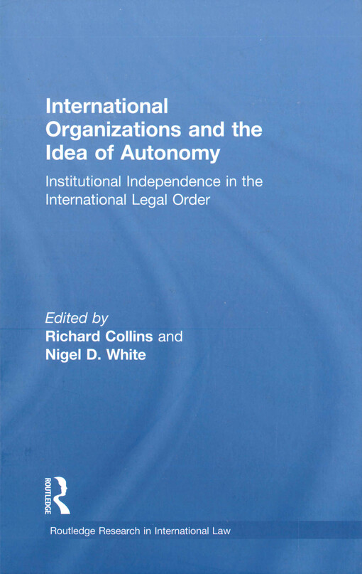 International organizations and the idea of autonomy : institutional indenpendence in the international legal order