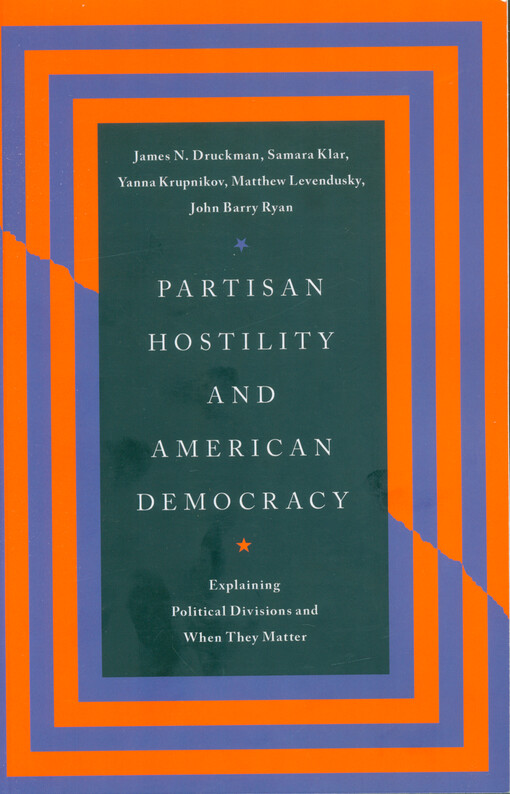 Partisan hostility and American democracy : explaining political divisions and when they matter