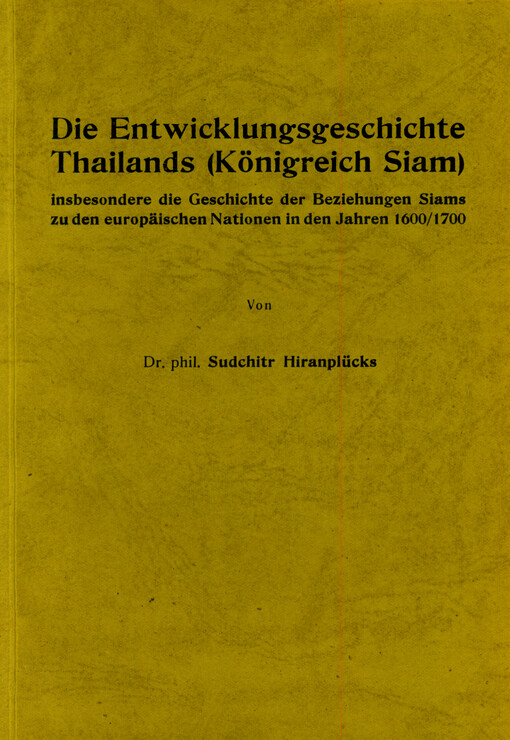 Die Entwicklungsgeschichte Thailands (Königreich Siam) : insbesondere die Geschichte der Beziehungen Siams zu den europäischen Nationen in den Jahren 1600-1700
