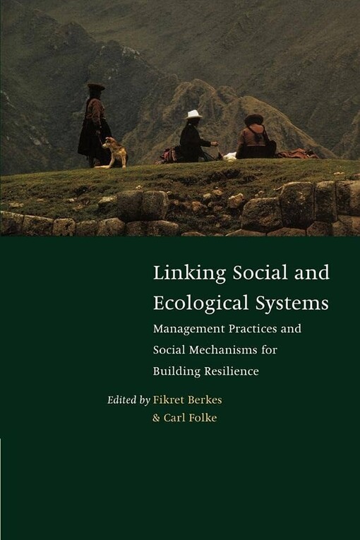 Linking social and ecological systems : management practices and social mechanisms for building resilience