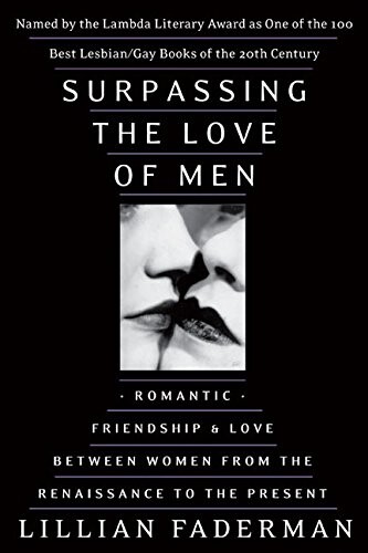 Surpassing the love of men :romantic friendship and love between women from the renaissance to the present
