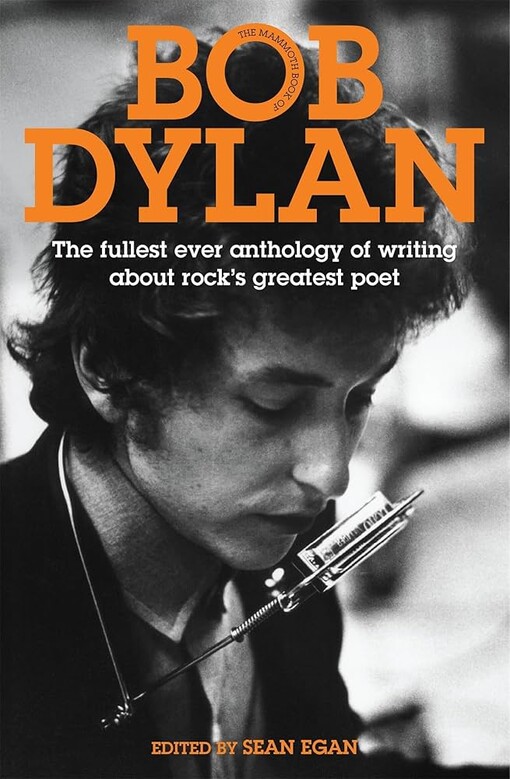 The mammoth book of Bob Dylan :[the fullest ever anthology of writing about rock's greatest poet]