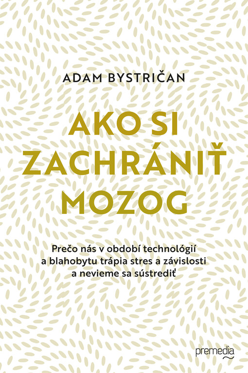 Ako si zachrániť mozog prečo nás v období technológií a blahobytu trápia stres a závislosti a nevieme sa sústrediť
