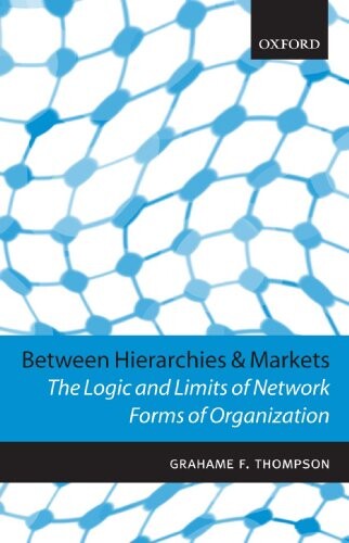 Between Hierarchies and Markets: The Logic and Limits of Network Forms of Organization