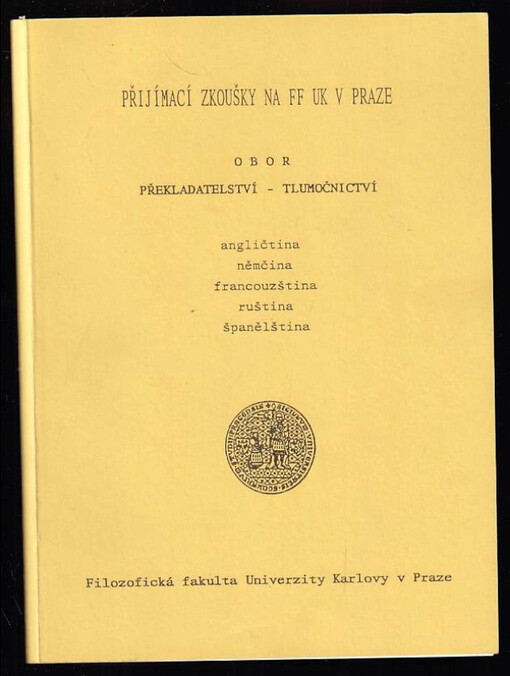 Přijímací zkoušky na FF UK v Praze : obor překladatelství - tlumočnictví : angličtina, němčina, francouzština, ruština, španělština